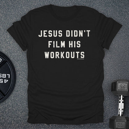 Jesus Didn't Film His Workouts T-Shirt