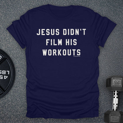 Jesus Didn't Film His Workouts T-Shirt