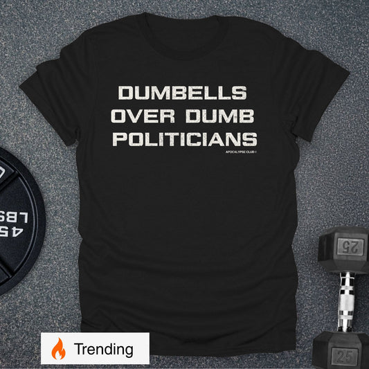 Dumbells Over Dumb Politicians T-Shirt