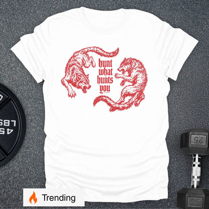 Hunt What Hunts You T-Shirt