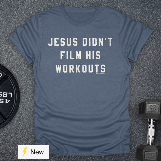 Jesus Didn't Film His Workouts T-Shirt