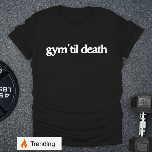 Gym 'Til Death T-Shirt